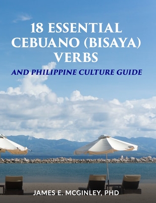 18 Essential Cebuano (Bisaya) verbs: and Philippine Culture Guide - James Mcginley