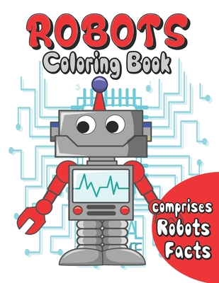 Robots coloring book: robots coloring for kids age 3 to 10 . comprises facts about robots . a fun way to color and learn about robots - Dan Green