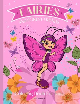 FAIRIES AND FOREST FRIENDS Coloring Book for Kids: A magical coloring book for girls between 4 and 10 years old. Girls activity book with magical illu - B. A. S. Mcserban
