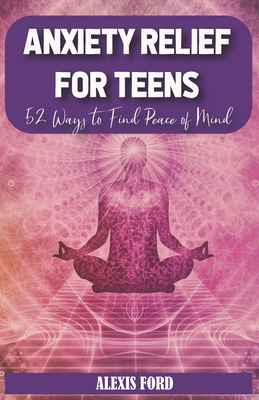 Coperta cărții 'Anxiety relief for teens: 52 ways to find peace of mind - Alexis Ford'