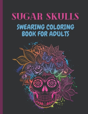 Sugar Skulls Swearing Coloring Book For Adults: Sweary skulls - cursing Coloring book for adults Stress Relieving -Midnight Edition . - Hend Cursing Book