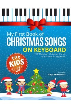 Poza produsului My First Book of Christmas Songs on Keyboard for Kids!: Popular Classical Carols of All Time for the Beginning: Children, Seniors, Adults * Music Shee - Alicja Urbanowicz