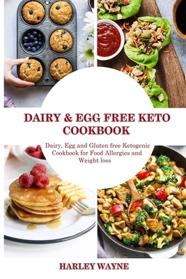 Dairy and Egg free Keto Cookbook: Dairy Free, Egg free and Gluten free Ketogenic Cookbook for Food Allergies and Weight loss. - Harley Wayne