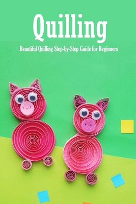 Quilling: Beautiful Quilling Step-by-Step Guide for Beginners: Quilling Guide Book - Peggy Allport
