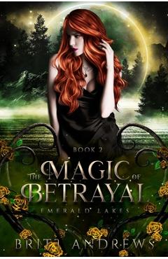 Coperta cărții 'The Magic of Betrayal: Emerald Lakes Book Two - Britt Andrews'