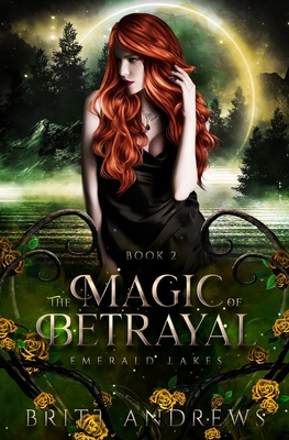 The Magic of Betrayal: Emerald Lakes Book Two - Britt Andrews