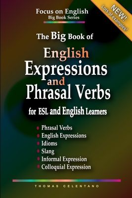 The Big Book of English Expressions and Phrasal Verbs for ESL and English Learners; Phrasal Verbs, English Expressions, Idioms, Slang, Informal and Co - Thomas Celentano