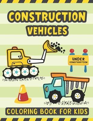 Construction Vehicles Coloring Book For Kids: A Fun Activity Book for Kids Filled with Big Trucks Cranes Diggers and Dumpers - Tractors Bulldozers Ste - Susanart Publishing
