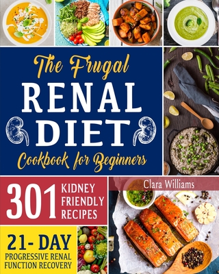 The Frugal Renal Diet Cookbook for Beginners: How to Manage CKD to Escape Dialysis 21-Day Nutritional Plan for a Progressive Renal Function Recovery 3 - Clara Williams