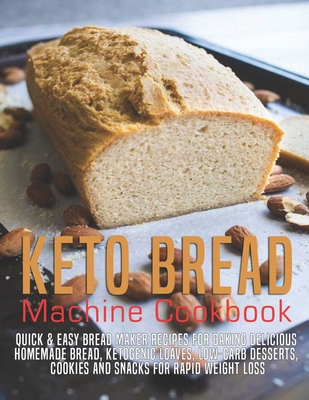 Keto Bread machine Cookbook: Quick & Easy Bread Maker Recipes for Baking Delicious Homemade Bread, Ketogenic Loaves, Low-Carb Desserts, Cookies and - James Dunleavy