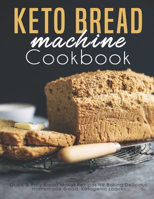 Keto Bread machine Cookbook: Quick & Easy Bread Maker Recipes for Baking Delicious Homemade Bread, Ketogenic Loaves - James Dunleavy