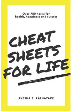 Coperta cărții 'Cheat Sheets for Life: Over 750 Hacks for Health, Happiness and Success - Ayesha S. Ratnayake'