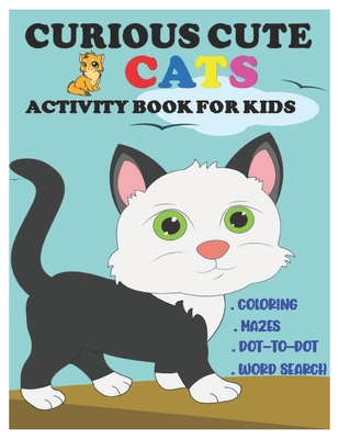 Curious Cute Cats Activity Book for Kids: Amazing Sets of Coloring, Mazes, Dot-To-Dot, and Word Search for Toddlers, Preschoolers and Kindergarteners - Great A. Design