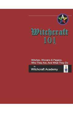 Coperta cărții 'Witchcraft 101: Witches, Wiccans & Pagans, Who They Are, And What They Do - Witchcraft Academy'