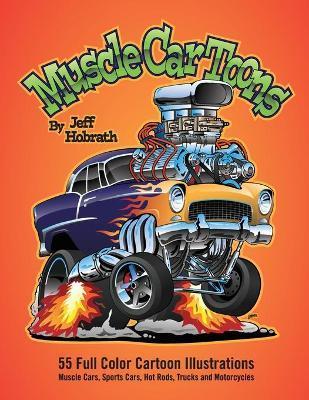 Muscle Car Toons: 55 Full Color Automotive Cartoon Illustrations by Jeff Hobrath - Jeff Hobrath