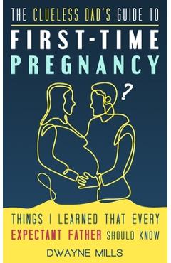 Coperta cărții 'The Clueless Dad's Guide to First-time Pregnancy: Things I Learned That Every Expectant Father Should Know - Dwayne'