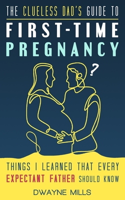 Coperta cărții 'The Clueless Dad's Guide to First-time Pregnancy: Things I Learned That Every Expectant Father Should Know - Dwayne'