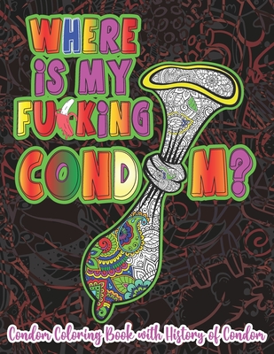 Where is My Fu*king Cond*m?: Witty and Naughty Condom Coloring Book for Adults Fill With Doodle and Mandala Design for Stress Relieving Relaxation - Goldner-darko Publications