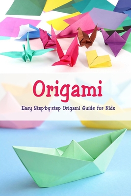 Origami: Easy Step-by-step Origami Guide for Kids: Origami Book - Joaquin Mcclain