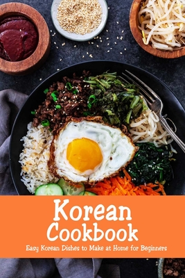 Korean Cookbook: Easy Korean Dishes to Make at Home for Beginners: Korean Home Cooking - Joaquin Mcclain