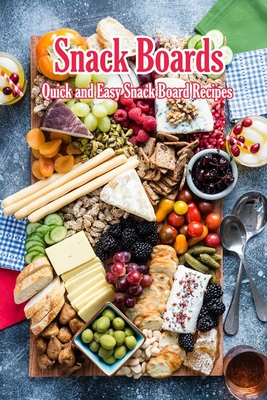 Snack Boards: Quick and Easy Snack Board Recipes: Holiday Snack Boards Book - Joaquin Mcclain