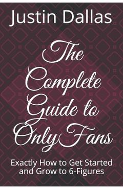 Coperta cărții 'The Complete Guide to OnlyFans: Exactly How to Get Started and Grow to 6-Figures - Justin Dallas'