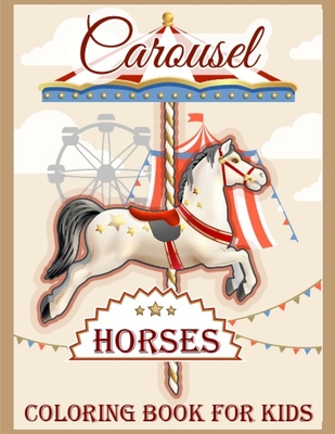 Carousel Horses Coloring Book for Kids: carousel animal coloring Amazing Gift a Children's Girls Boys (Dover Coloring Books) - Dora Publisher