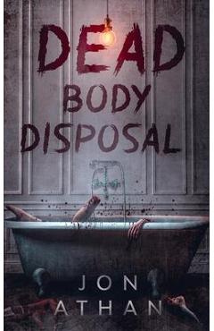 Coperta cărții 'Dead Body Disposal - Jon Athan'