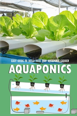 Aquaponics: Easy Guide to Build Your Own Aquaponic Garden: Aquaponics Book for Beginners - Peggy Allport