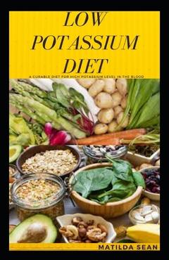 Poza produsului Low Potassium Diet: A very good diet that cures people with High Potassium level in the body - Matilda Sean