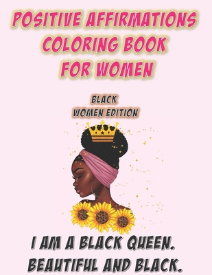 Positive Affirmations Coloring Book For Women: Black Woman Edition: I Am A Black Queen. Beautiful and Black: Self Care Coloring Book For Black Women A - Abby Zack
