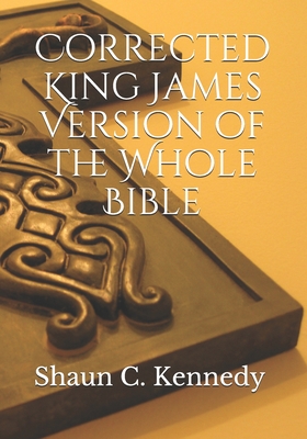 Corrected King James Version of the Whole Bible - Shaun C. Kennedy