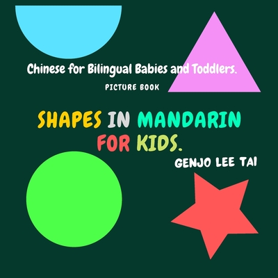 Shapes in Mandarin for Kids. Chinese for Bilingual Babies and Toddlers. Picture Book: Chinese Learning Book. Learning Mandarin in English. - Genjo Lee Tai
