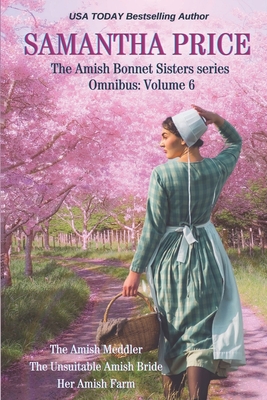 The Amish Bonnet Sisters series Omnibus: Volume 6: The Amish Meddler; The Unsuitable Amish Bride; Her Amish Farm - Samantha Price