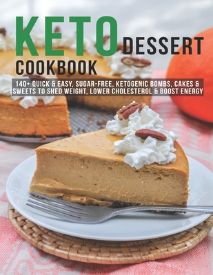 Keto Dessert Cookbook: 140+ Quick & Easy, Sugar-Free, Ketogenic Bombs, Cakes & Sweets to Shed Weight, Lower Cholesterol & Boost Energy - Andy Sutton