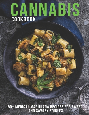 Cannabis Cookbook: 60+ Medical Marijuana Recipes for Sweet And Savory Edibles - Andy Sutton