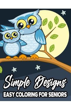 Coperta cărții 'Simple Designs Easy Coloring For Seniors: Large Print Coloring Book For Beginners and Elderly, Calming Illustrations'
