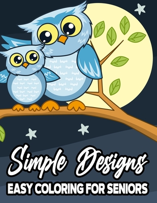 Simple Designs Easy Coloring For Seniors: Large Print Coloring Book For Beginners and Elderly, Calming Illustrations For Adult Relaxation - Ken Day