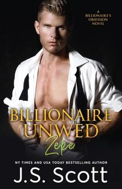 Poza produsului Billionaire Unwed Zeke: The Billionaire's Obsession - J. S. Scott