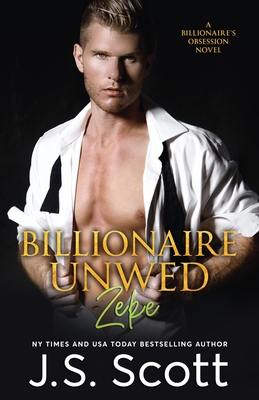 Billionaire Unwed Zeke: The Billionaire's Obsession - J. S. Scott