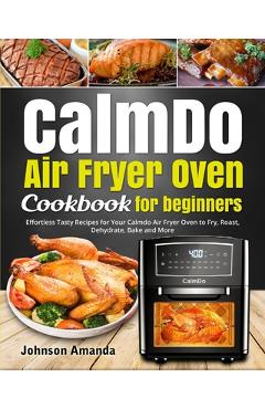 Coperta cărții 'CalmDo Air Fryer Oven Cookbook for beginners: Effortless Tasty Recipes for Your Calmdo Air Fryer Oven to Fry, Roast,'