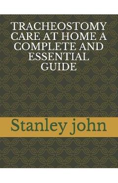 Poza produsului Tracheostomy Care at Home a Complete and Essential Guide - Stanley John