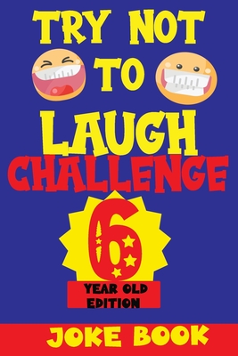 Try Not to Laugh Challenge 6 Year Old Edition: A Fun and Interactive Joke Book Game For kids - Silly, Puns and More For Boys and Girls. - Silly Fun Kid