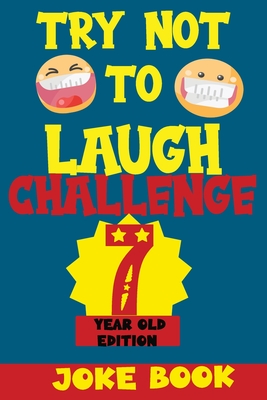 Try Not to Laugh Challenge 7 Year Old Edition: A Fun and Interactive Joke Book Game For kids - Silly, Puns and More For Boys and Girls. - Silly Fun Kid