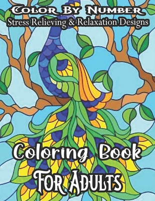 Color By Number Stress Relieving & Relaxation Designs Coloring Book For Adults: An Adult Coloring Book with Fun, Easy, and Relaxing Coloring Pages (Co - Olga Naylor