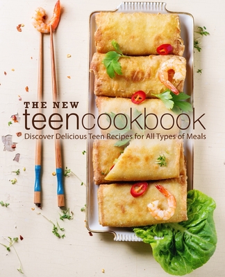 The New Teen Cookbook: Discover Delicious Teen Recipes for All Types of Meals - Booksumo Press