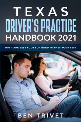 Texas Driver's Practice Handbook 2021 Put Your Best Foot Forward To Pass Your Test - Ben Trivet