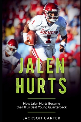 Jalen Hurts: How Jalen Hurts Became the NFL's Best Young Quarterback - Jackson Carter