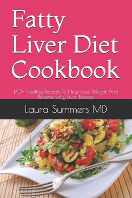 Fatty Liver Diet Cookbook: 140+ Healthy Recipes To Help Lose Weight And Reverse Fatty Liver Disease - Laura Summers