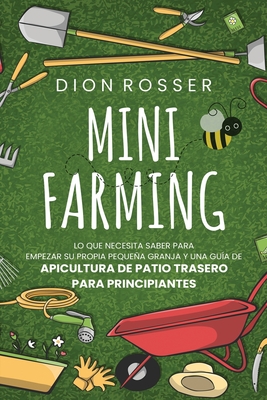 Mini Farming: Lo que necesita saber para empezar su propia pequeña granja y una guía de apicultura de patio trasero para principiant - Dion Rosser